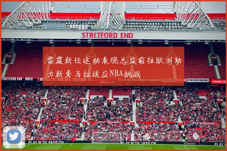 雷霆新任运动表现总监前往欧洲助力新秀马拉适应NBA挑战